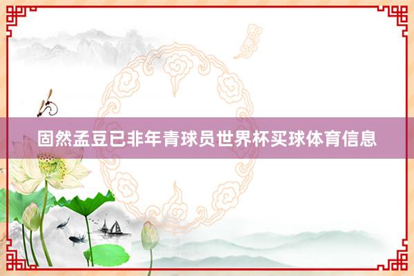 固然孟豆已非年青球员世界杯买球体育信息