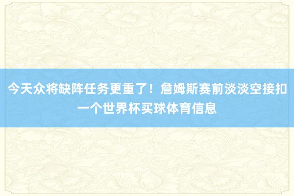 今天众将缺阵任务更重了！詹姆斯赛前淡淡空接扣一个世界杯买球体育信息