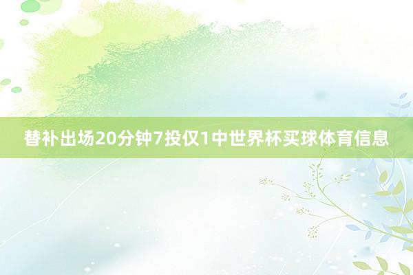 替补出场20分钟7投仅1中世界杯买球体育信息