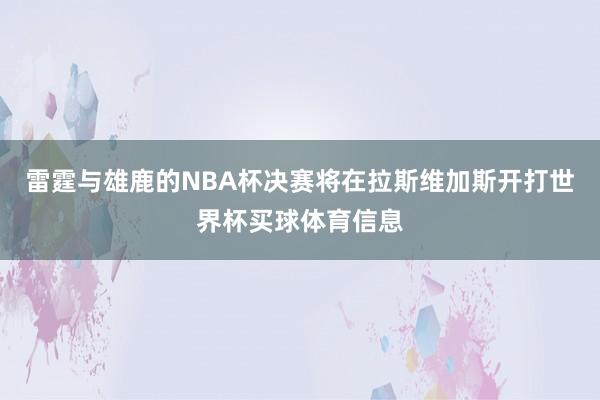 雷霆与雄鹿的NBA杯决赛将在拉斯维加斯开打世界杯买球体育信息