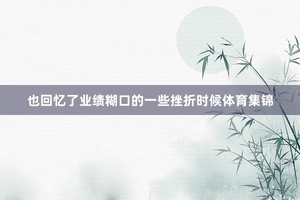 也回忆了业绩糊口的一些挫折时候体育集锦