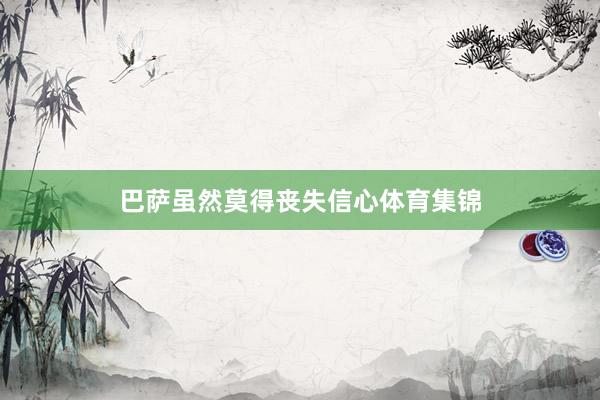 巴萨虽然莫得丧失信心体育集锦