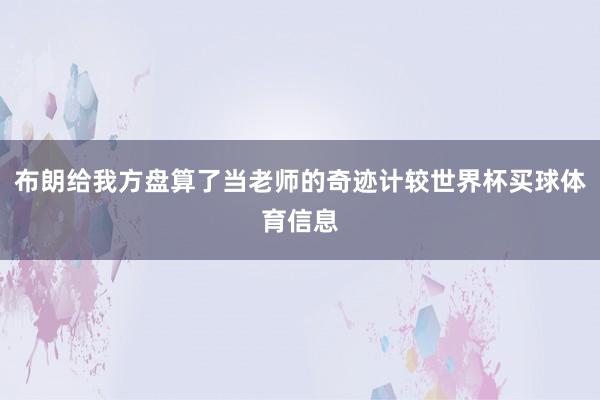 布朗给我方盘算了当老师的奇迹计较世界杯买球体育信息