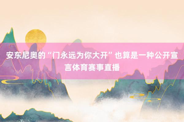 安东尼奥的“门永远为你大开”也算是一种公开宣言体育赛事直播