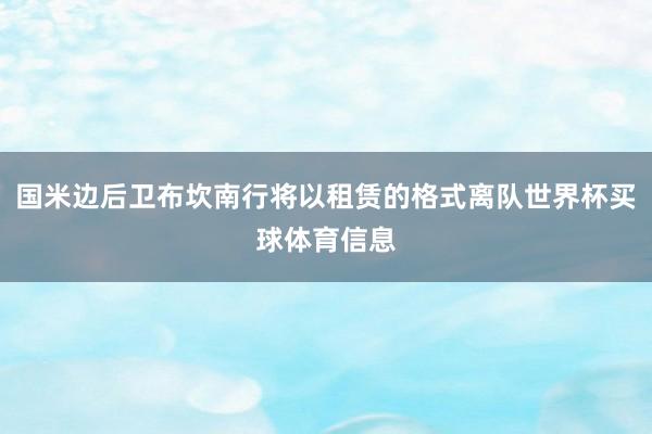 国米边后卫布坎南行将以租赁的格式离队世界杯买球体育信息