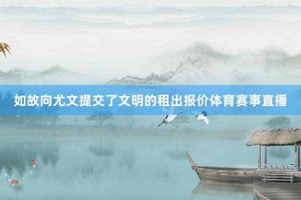 如故向尤文提交了文明的租出报价体育赛事直播