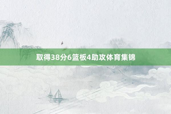 取得38分6篮板4助攻体育集锦
