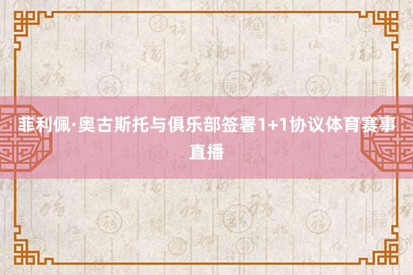 菲利佩·奥古斯托与俱乐部签署1+1协议体育赛事直播