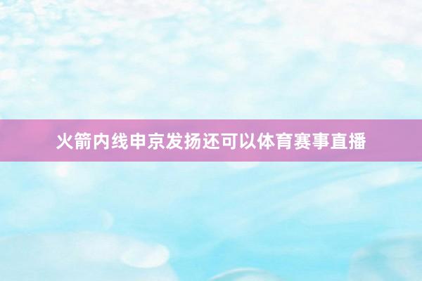 火箭内线申京发扬还可以体育赛事直播