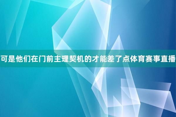 可是他们在门前主理契机的才能差了点体育赛事直播