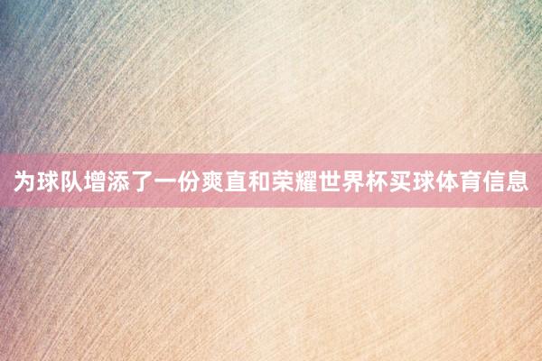 为球队增添了一份爽直和荣耀世界杯买球体育信息