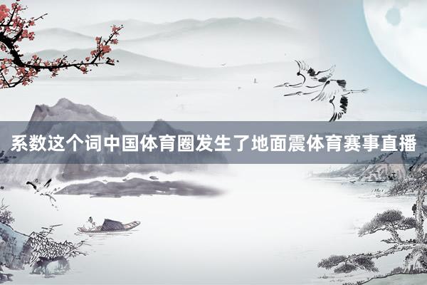 系数这个词中国体育圈发生了地面震体育赛事直播
