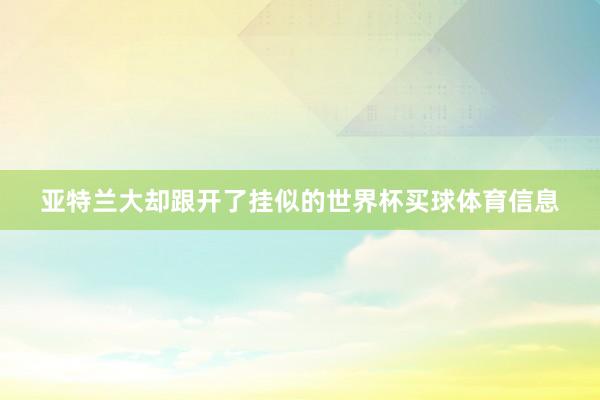 亚特兰大却跟开了挂似的世界杯买球体育信息