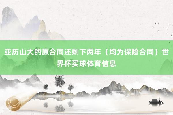 亚历山大的原合同还剩下两年（均为保险合同）世界杯买球体育信息