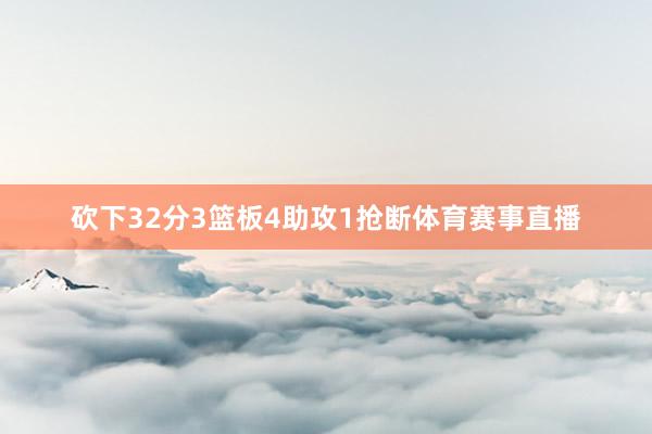 砍下32分3篮板4助攻1抢断体育赛事直播