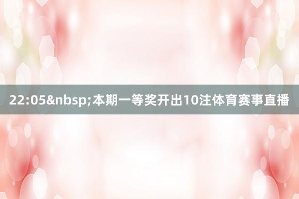 22:05 本期一等奖开出10注体育赛事直播