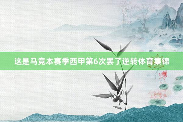 这是马竞本赛季西甲第6次罢了逆转体育集锦