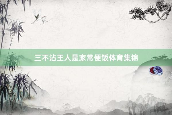 三不沾王人是家常便饭体育集锦