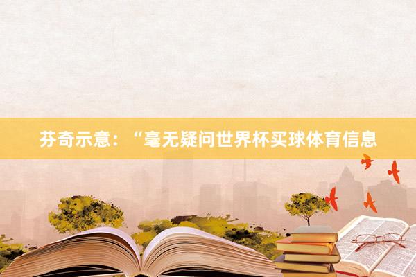 芬奇示意：“毫无疑问世界杯买球体育信息
