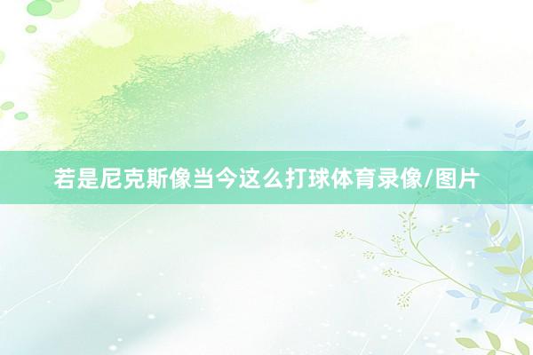 若是尼克斯像当今这么打球体育录像/图片