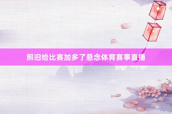 照旧给比赛加多了悬念体育赛事直播