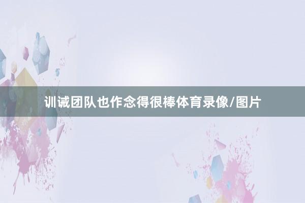 训诫团队也作念得很棒体育录像/图片