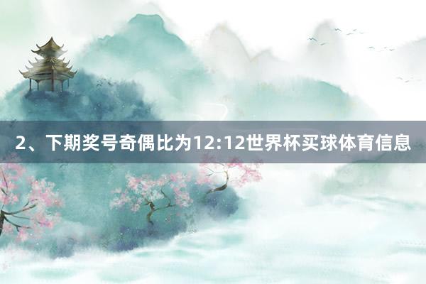 2、下期奖号奇偶比为12:12世界杯买球体育信息