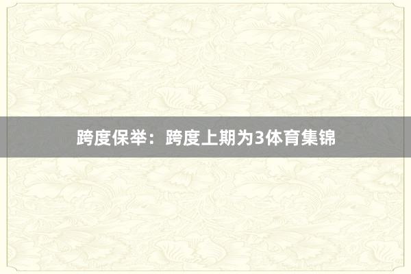 跨度保举:跨度上期为3体育集锦