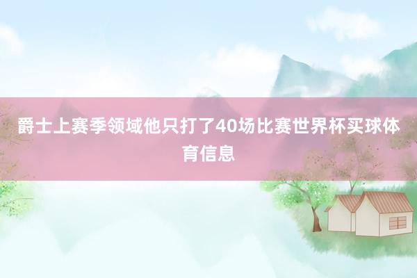 爵士上赛季领域他只打了40场比赛世界杯买球体育信息