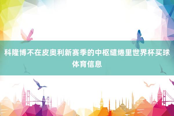 科隆博不在皮奥利新赛季的中枢缱绻里世界杯买球体育信息
