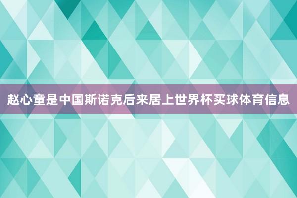 赵心童是中国斯诺克后来居上世界杯买球体育信息