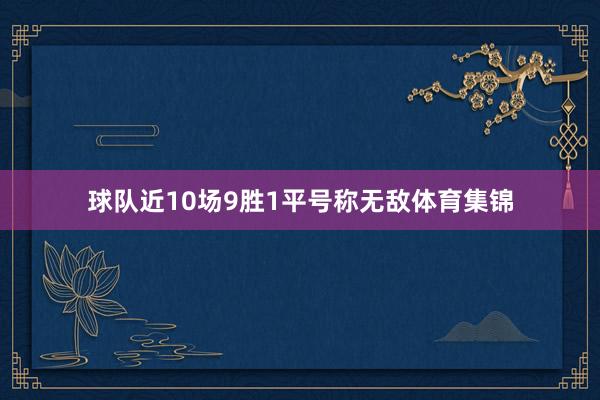 球队近10场9胜1平号称无敌体育集锦
