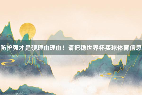 防护强才是硬理由理由！请把稳世界杯买球体育信息