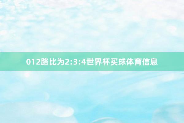 012路比为2:3:4世界杯买球体育信息