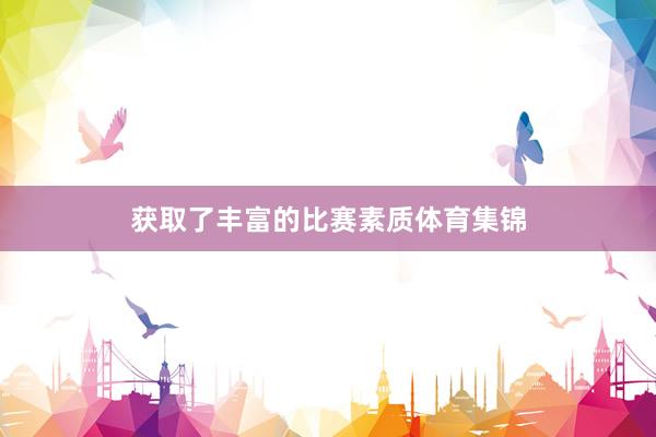 获取了丰富的比赛素质体育集锦