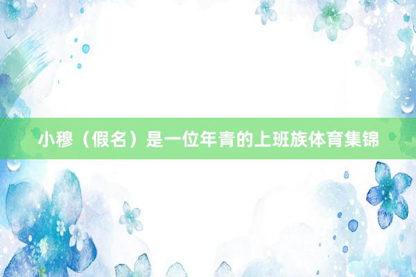 小穆（假名）是一位年青的上班族体育集锦