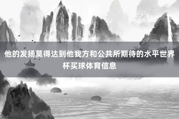 他的发扬莫得达到他我方和公共所期待的水平世界杯买球体育信息