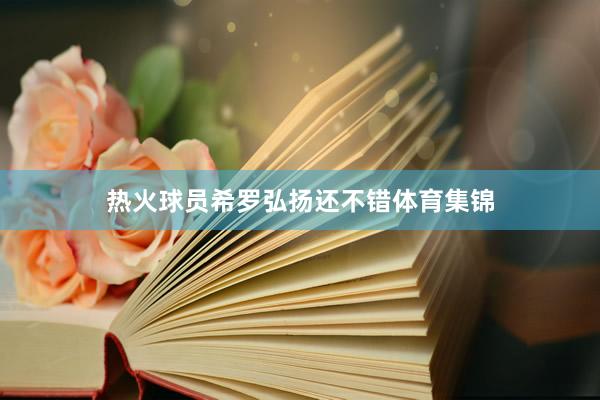 热火球员希罗弘扬还不错体育集锦