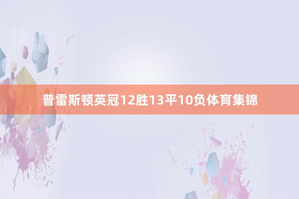 普雷斯顿英冠12胜13平10负体育集锦