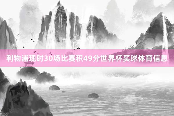 利物浦现时30场比赛积49分世界杯买球体育信息