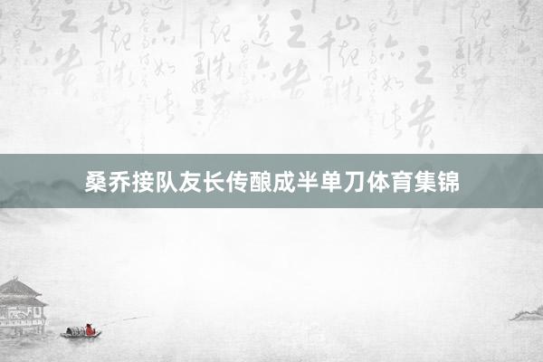 桑乔接队友长传酿成半单刀体育集锦
