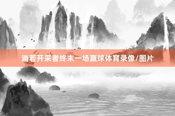 淌若开采者终末一场赢球体育录像/图片