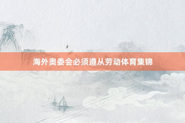 海外奥委会必须遵从劳动体育集锦