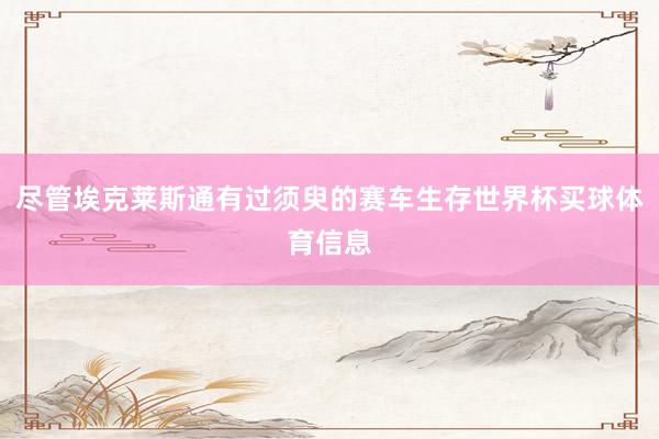 尽管埃克莱斯通有过须臾的赛车生存世界杯买球体育信息