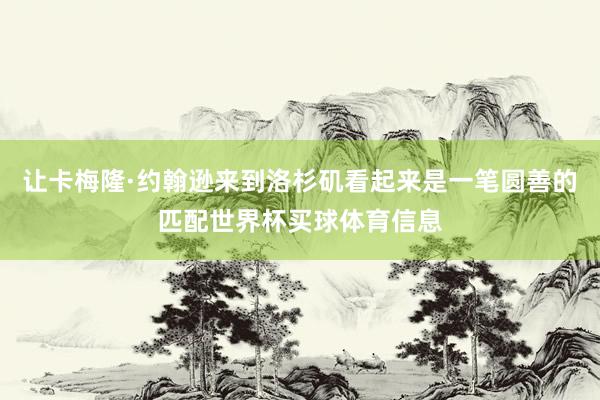 让卡梅隆·约翰逊来到洛杉矶看起来是一笔圆善的匹配世界杯买球体育信息